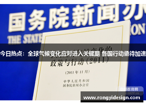 今日热点：全球气候变化应对进入关键期 各国行动亟待加速